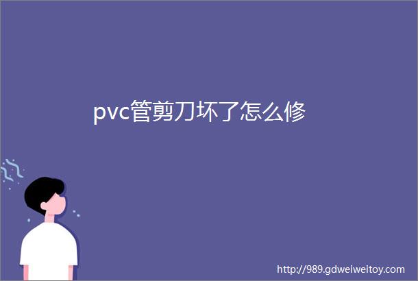 pvc管剪刀坏了怎么修